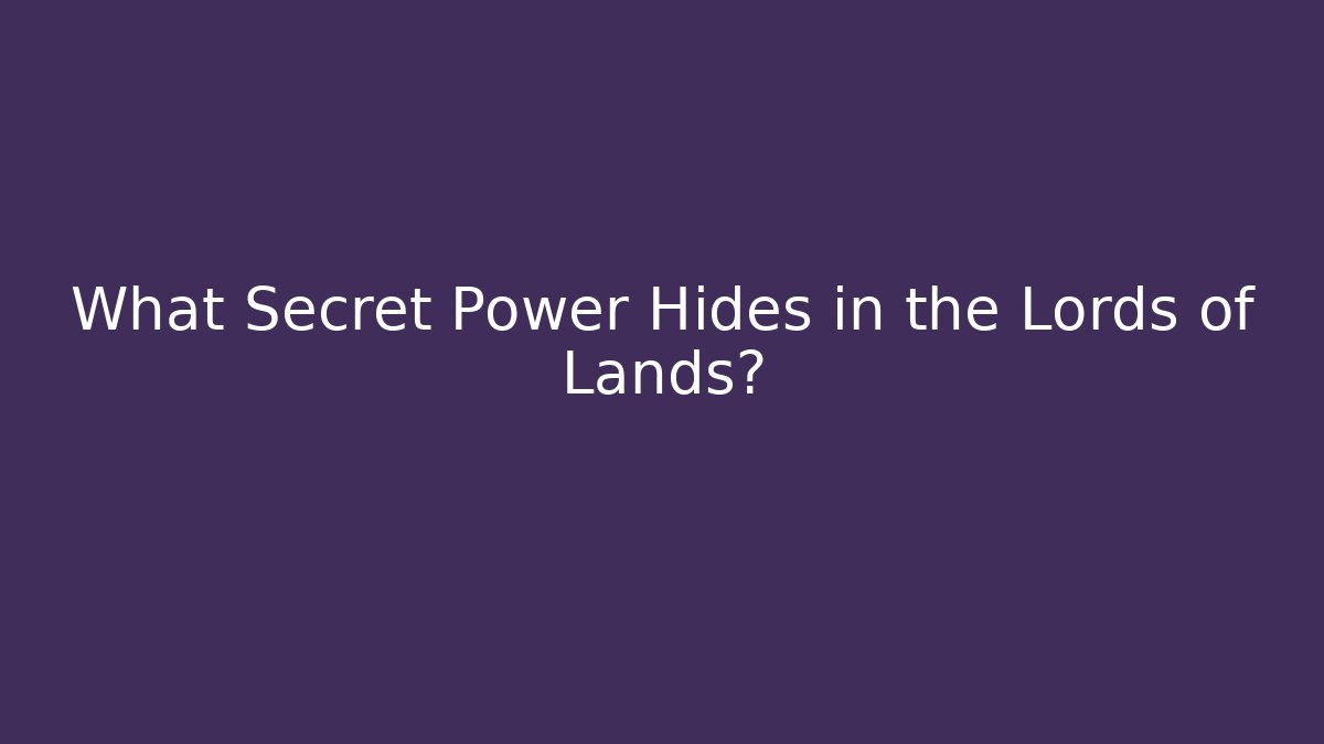 What Secret Power Hides in the Lords of Lands?