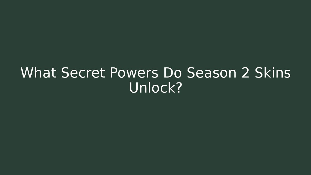 What Secret Powers Do Season 2 Skins Unlock?