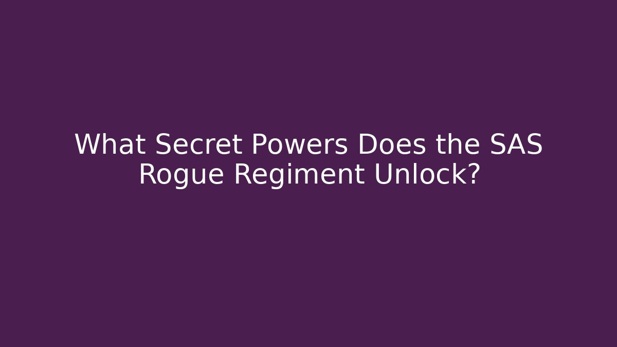 What Secret Powers Does the SAS Rogue Regiment Unlock?