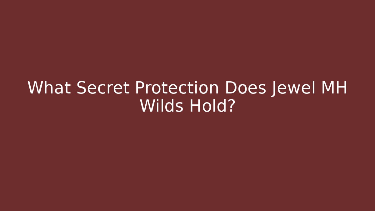 What Secret Protection Does Jewel MH Wilds Hold?