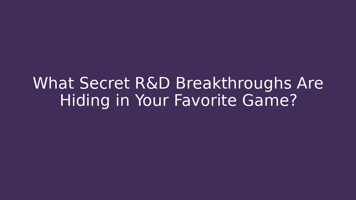 What Secret R&D Breakthroughs Are Hiding in Your Favorite Game?