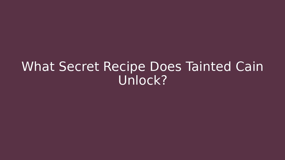 What Secret Recipe Does Tainted Cain Unlock?