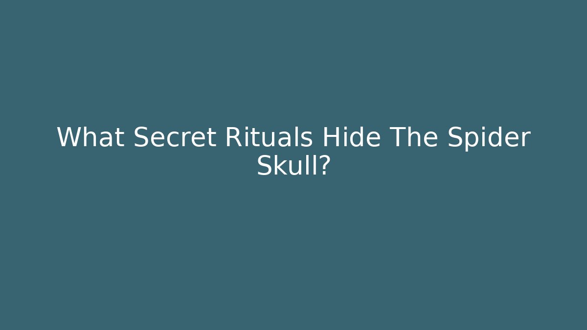 What Secret Rituals Hide The Spider Skull?