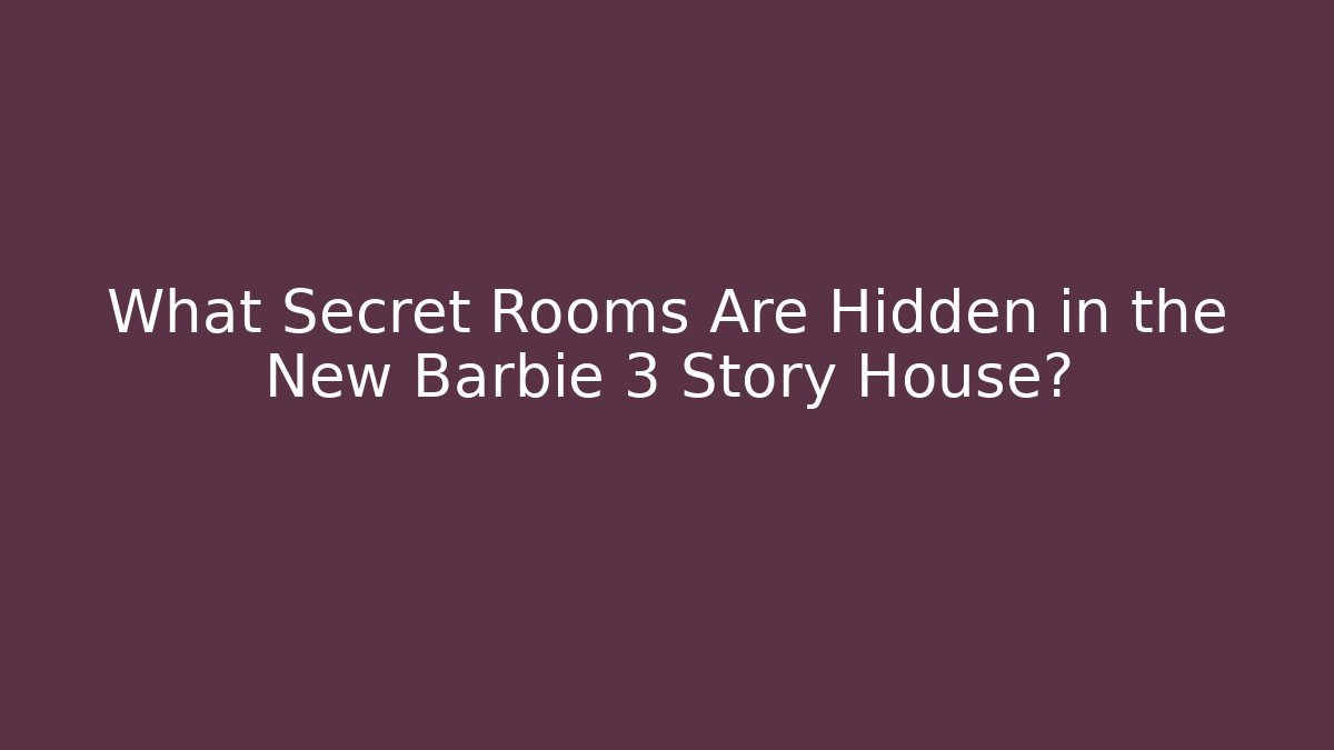 What Secret Rooms Are Hidden in the New Barbie 3 Story House?