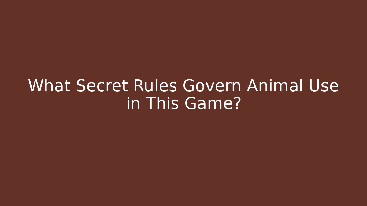 What Secret Rules Govern Animal Use in This Game?