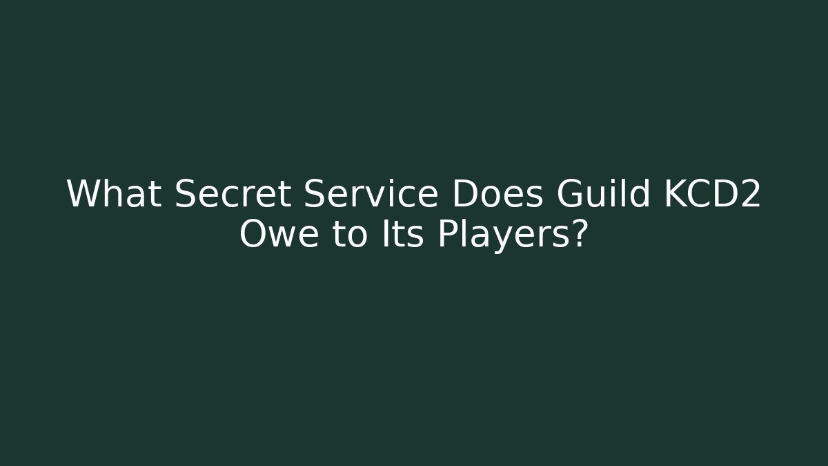 What Secret Service Does Guild KCD2 Owe to Its Players?