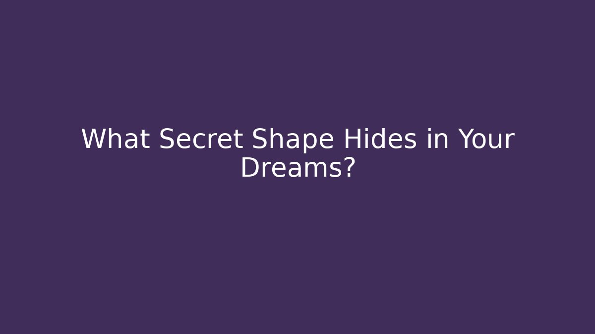 What Secret Shape Hides in Your Dreams?