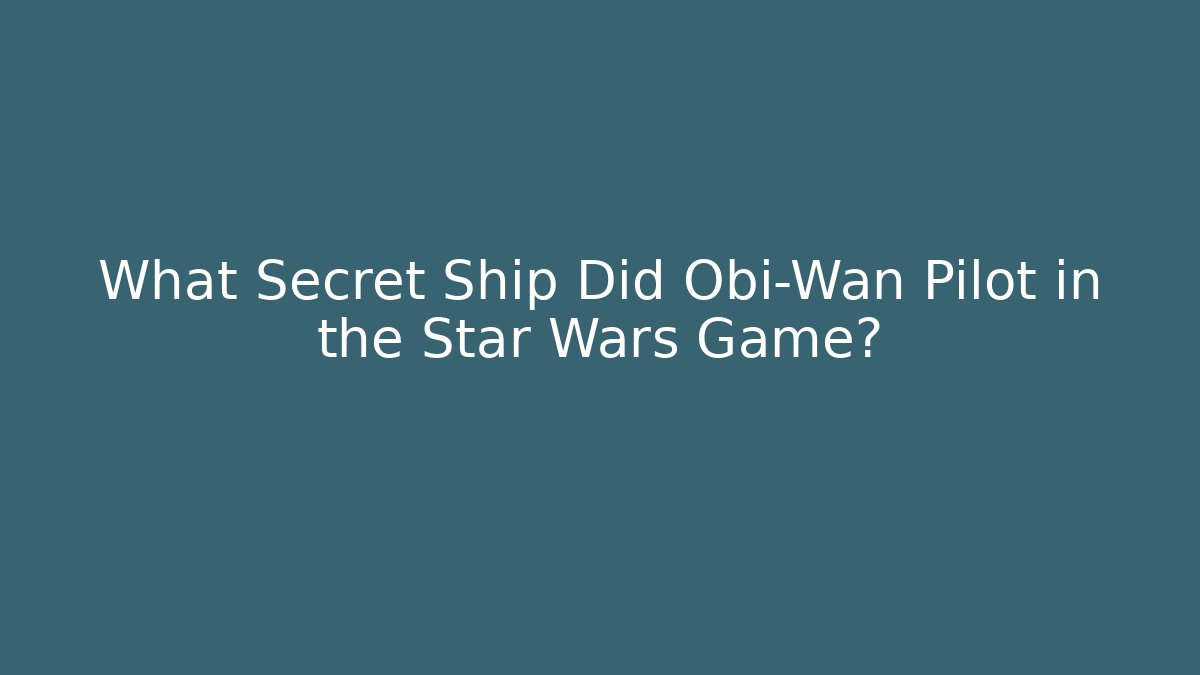 What Secret Ship Did Obi-Wan Pilot in the Star Wars Game?