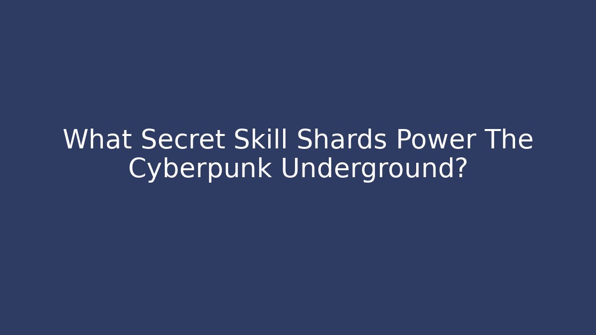 What Secret Skill Shards Power The Cyberpunk Underground?