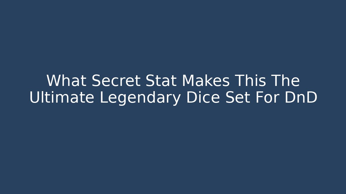 What Secret Stat Makes This The Ultimate Legendary Dice Set For DnD