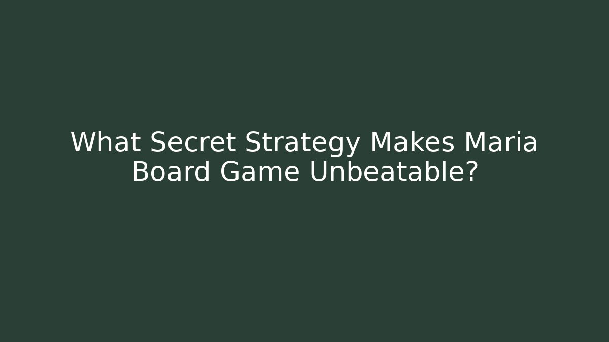 What Secret Strategy Makes Maria Board Game Unbeatable?