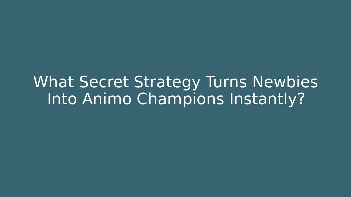 What Secret Strategy Turns Newbies Into Animo Champions Instantly?