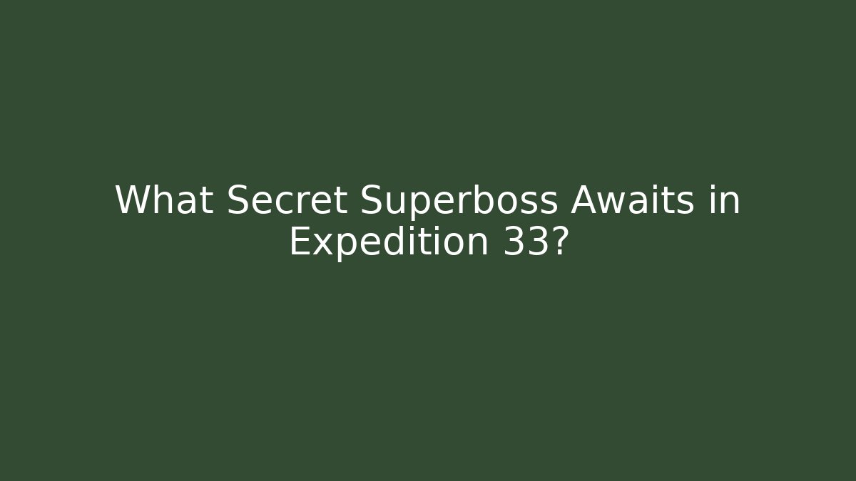 What Secret Superboss Awaits in Expedition 33?