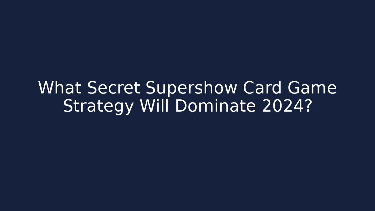 What Secret Supershow Card Game Strategy Will Dominate 2024?