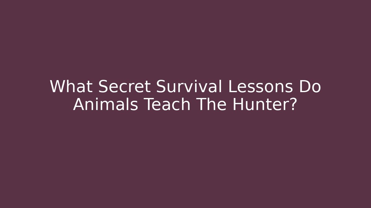 What Secret Survival Lessons Do Animals Teach The Hunter?