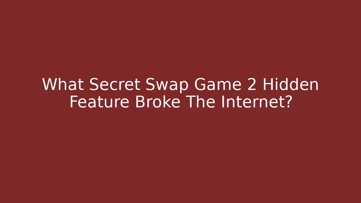 What Secret Swap Game 2 Hidden Feature Broke The Internet?