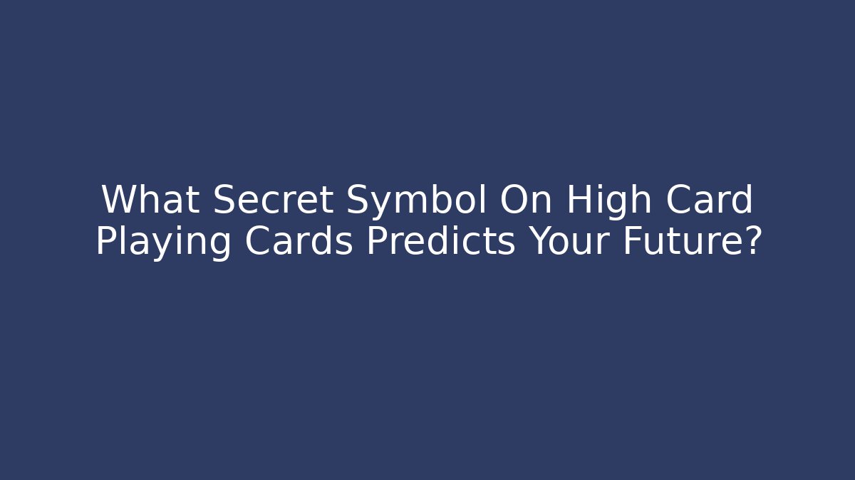 What Secret Symbol On High Card Playing Cards Predicts Your Future?