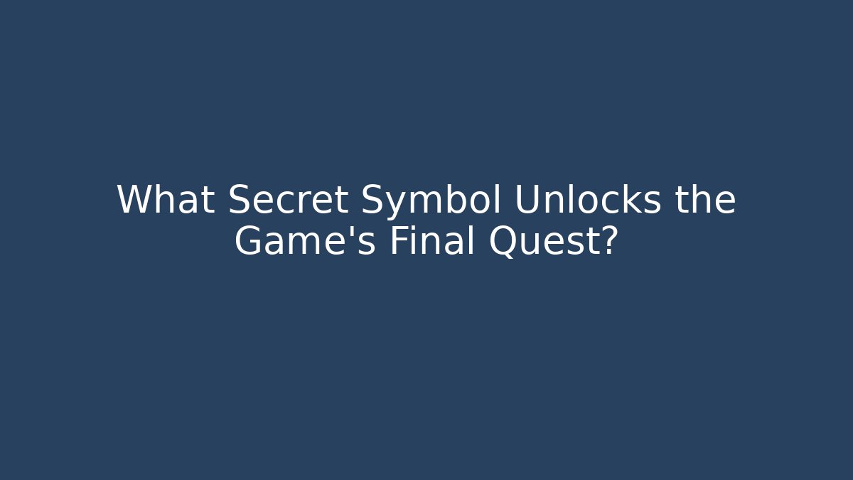 What Secret Symbol Unlocks the Game's Final Quest?