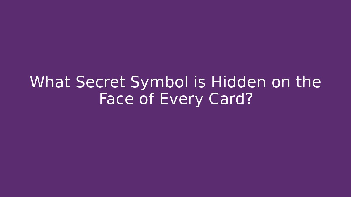 What Secret Symbol is Hidden on the Face of Every Card?