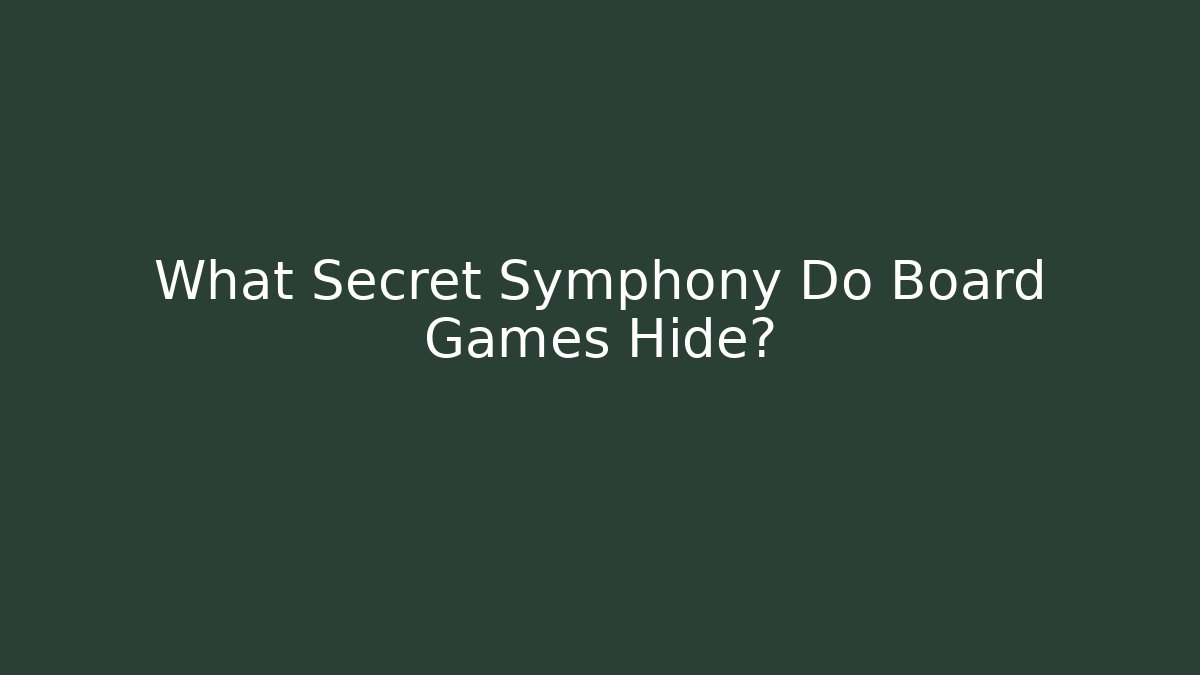 What Secret Symphony Do Board Games Hide?