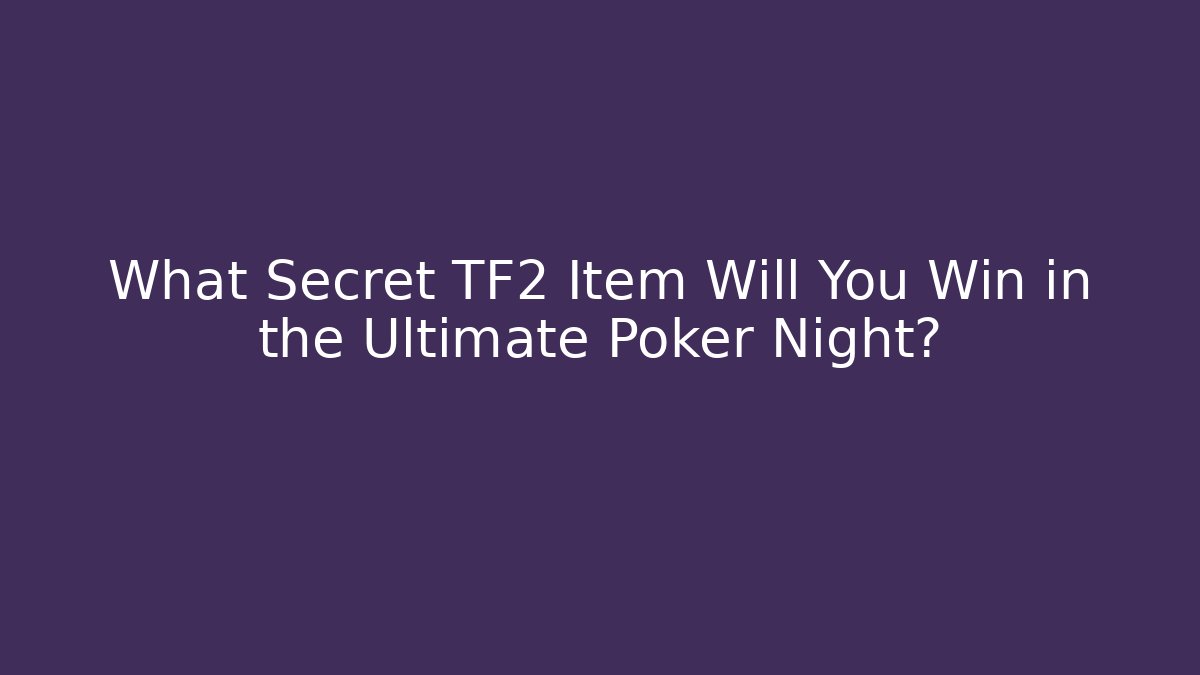 What Secret TF2 Item Will You Win in the Ultimate Poker Night?