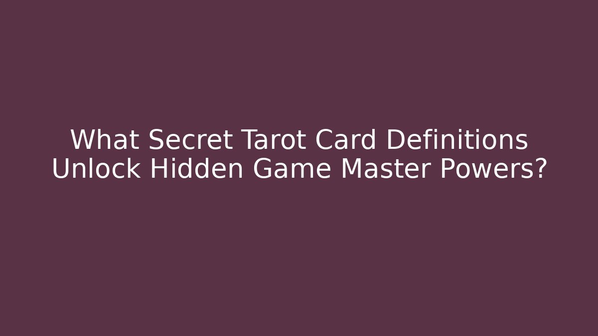 What Secret Tarot Card Definitions Unlock Hidden Game Master Powers?