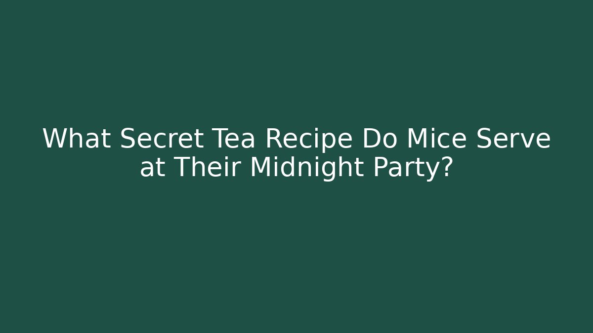 What Secret Tea Recipe Do Mice Serve at Their Midnight Party?