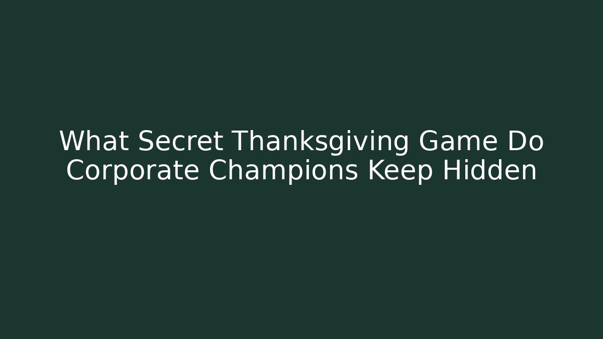 What Secret Thanksgiving Game Do Corporate Champions Keep Hidden
