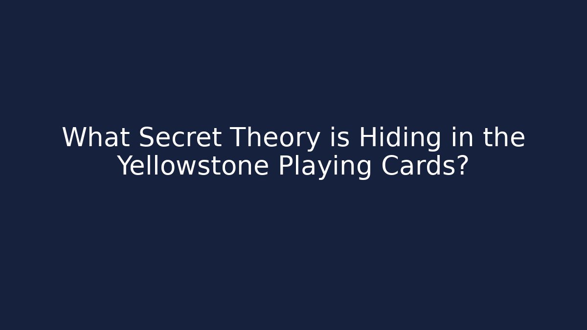 What Secret Theory is Hiding in the Yellowstone Playing Cards?