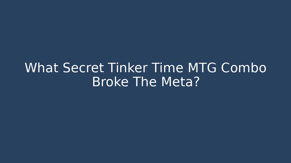 What Secret Tinker Time MTG Combo Broke The Meta?