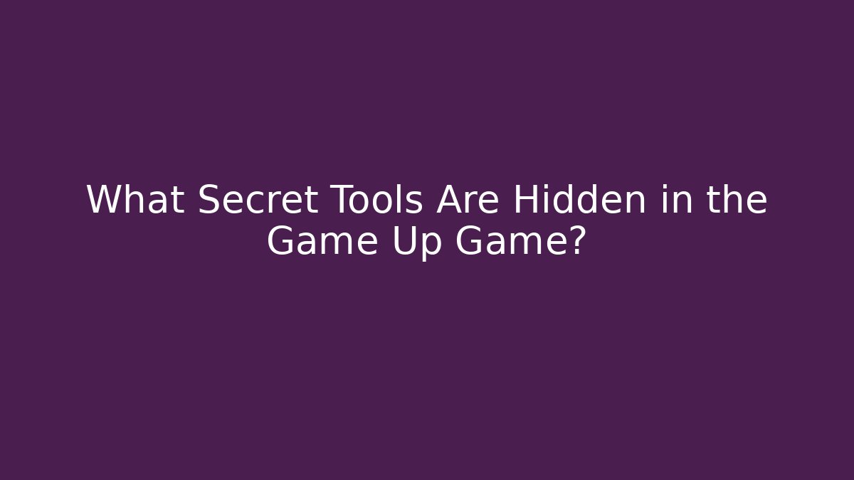 What Secret Tools Are Hidden in the Game Up Game?