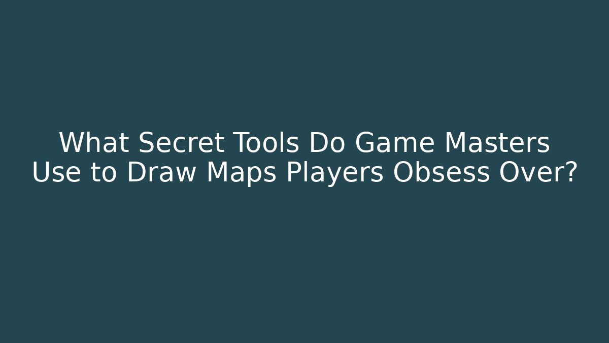 What Secret Tools Do Game Masters Use to Draw Maps Players Obsess Over?