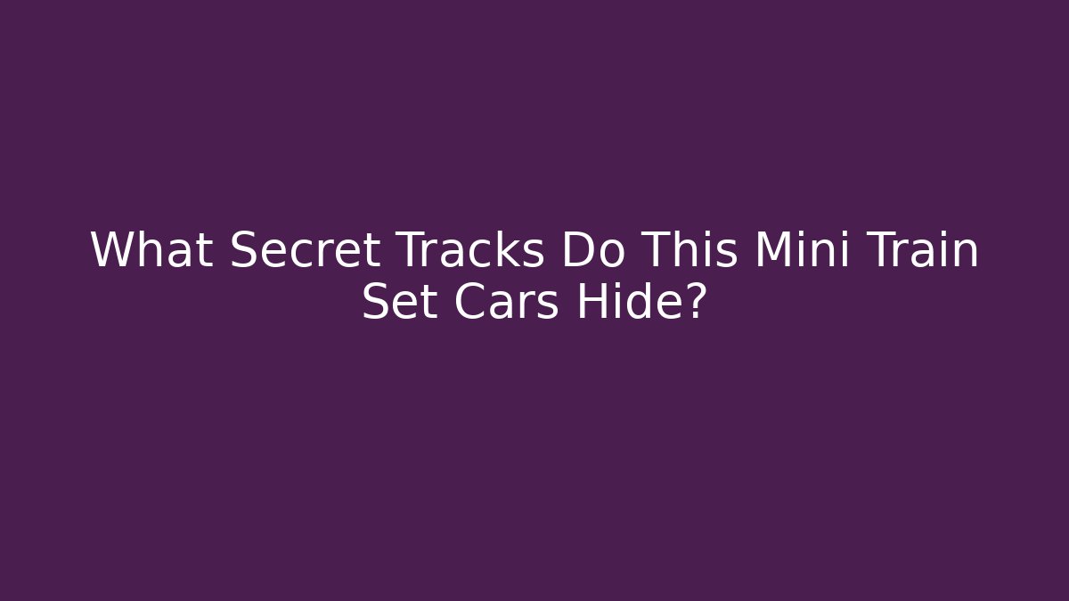 What Secret Tracks Do This Mini Train Set Cars Hide?