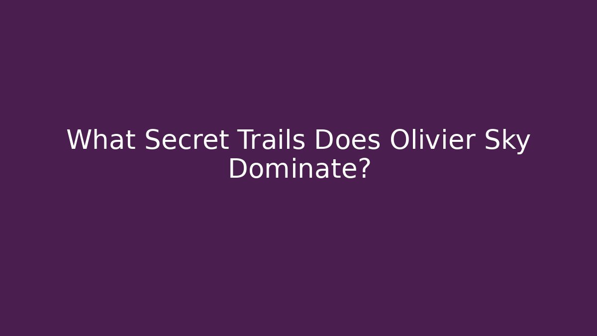 What Secret Trails Does Olivier Sky Dominate?