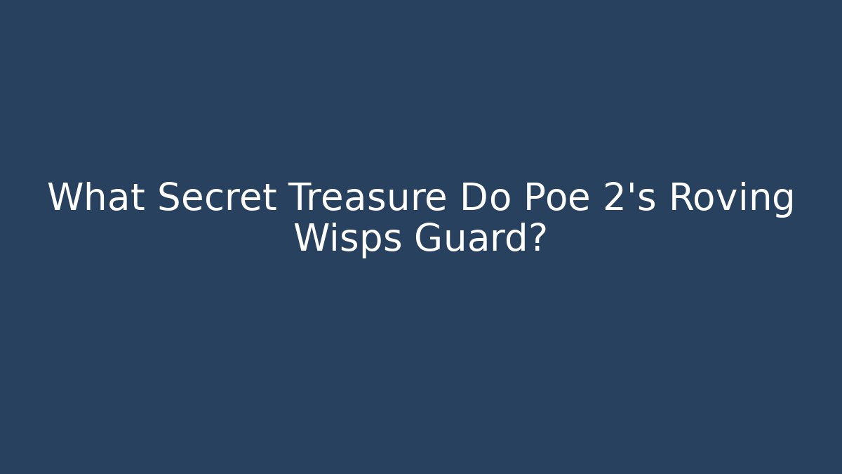 What Secret Treasure Do Poe 2's Roving Wisps Guard? - Vintage E-Juice