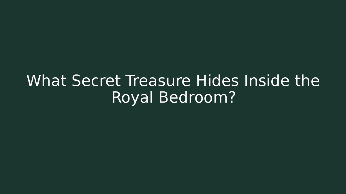 What Secret Treasure Hides Inside the Royal Bedroom?