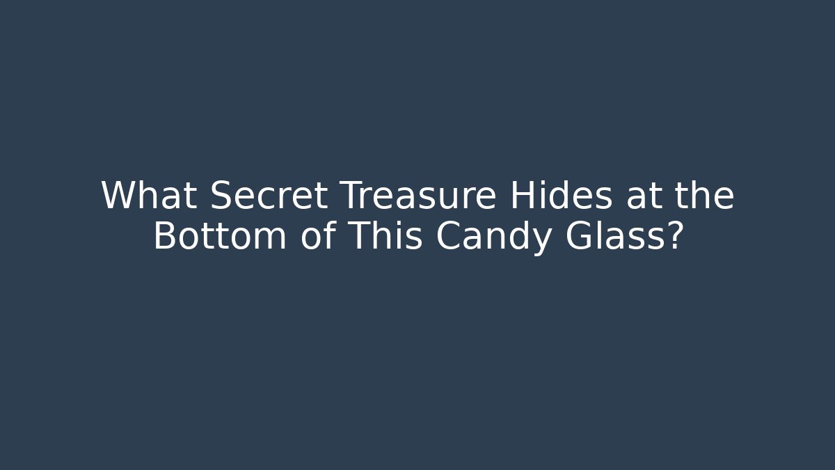 What Secret Treasure Hides at the Bottom of This Candy Glass?