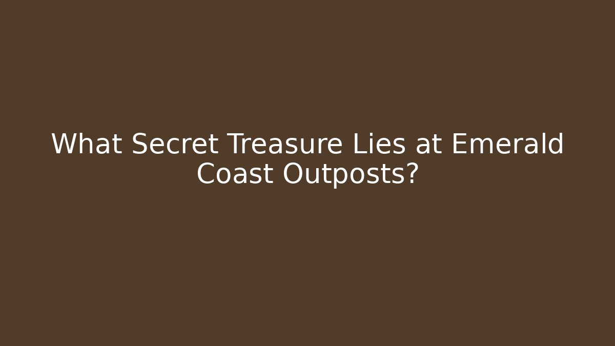 What Secret Treasure Lies at Emerald Coast Outposts?