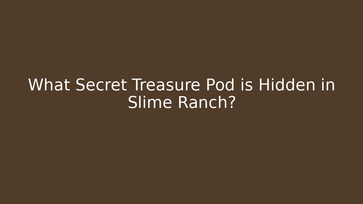 What Secret Treasure Pod is Hidden in Slime Ranch?