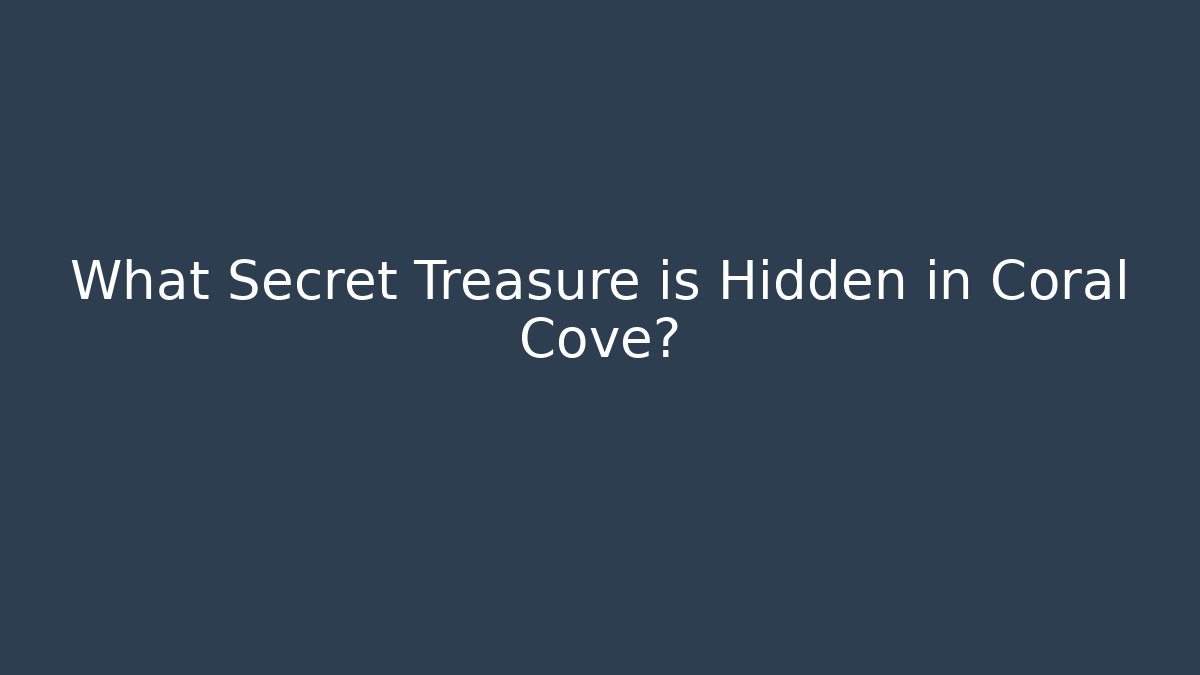 What Secret Treasure is Hidden in Coral Cove?