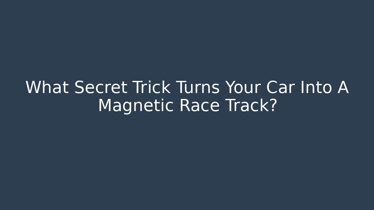 What Secret Trick Turns Your Car Into A Magnetic Race Track?