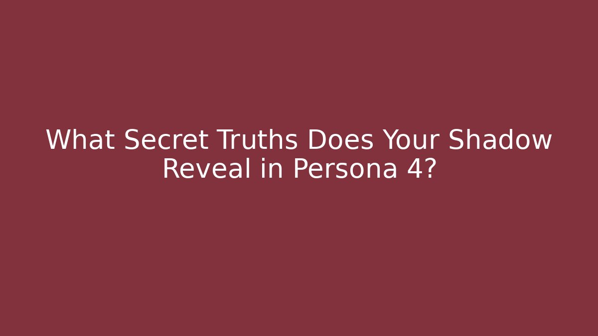 What Secret Truths Does Your Shadow Reveal in Persona 4?