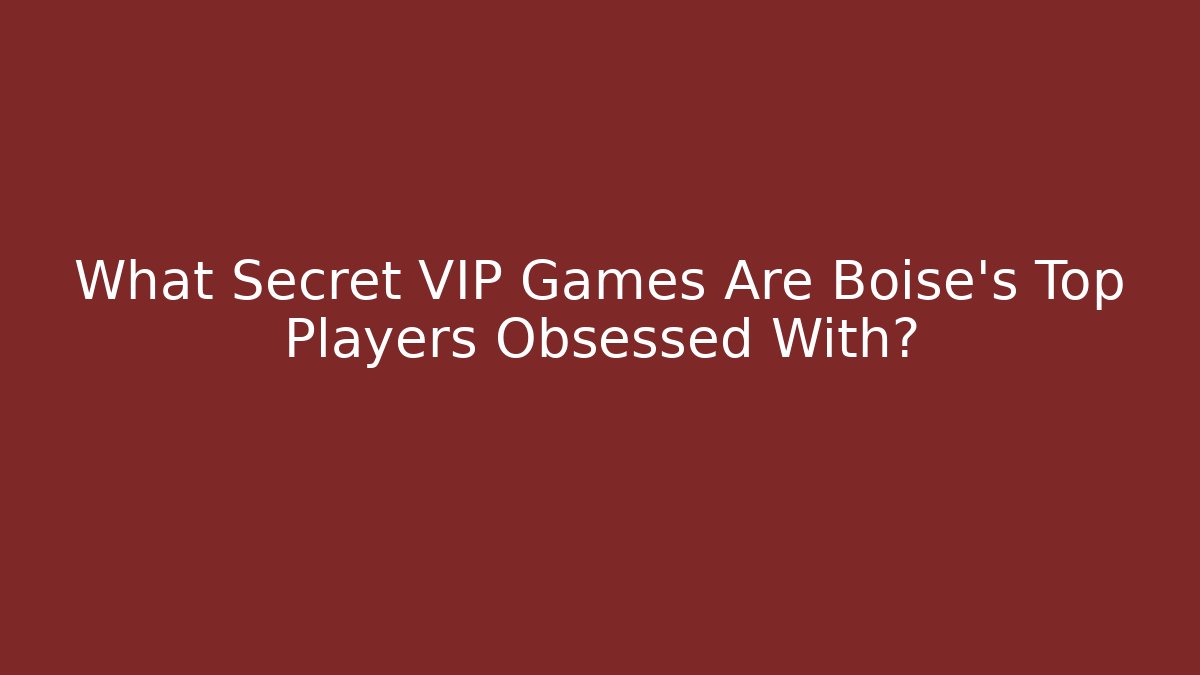 What Secret VIP Games Are Boise's Top Players Obsessed With?