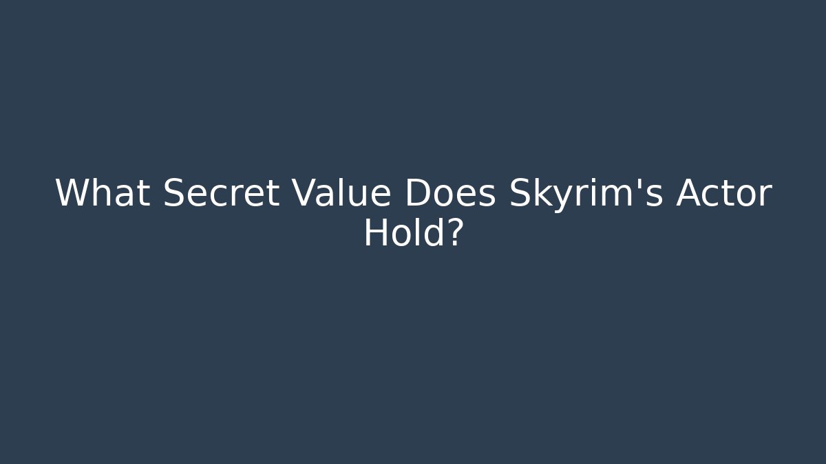 What Secret Value Does Skyrim's Actor Hold? - Vintage E-Juice