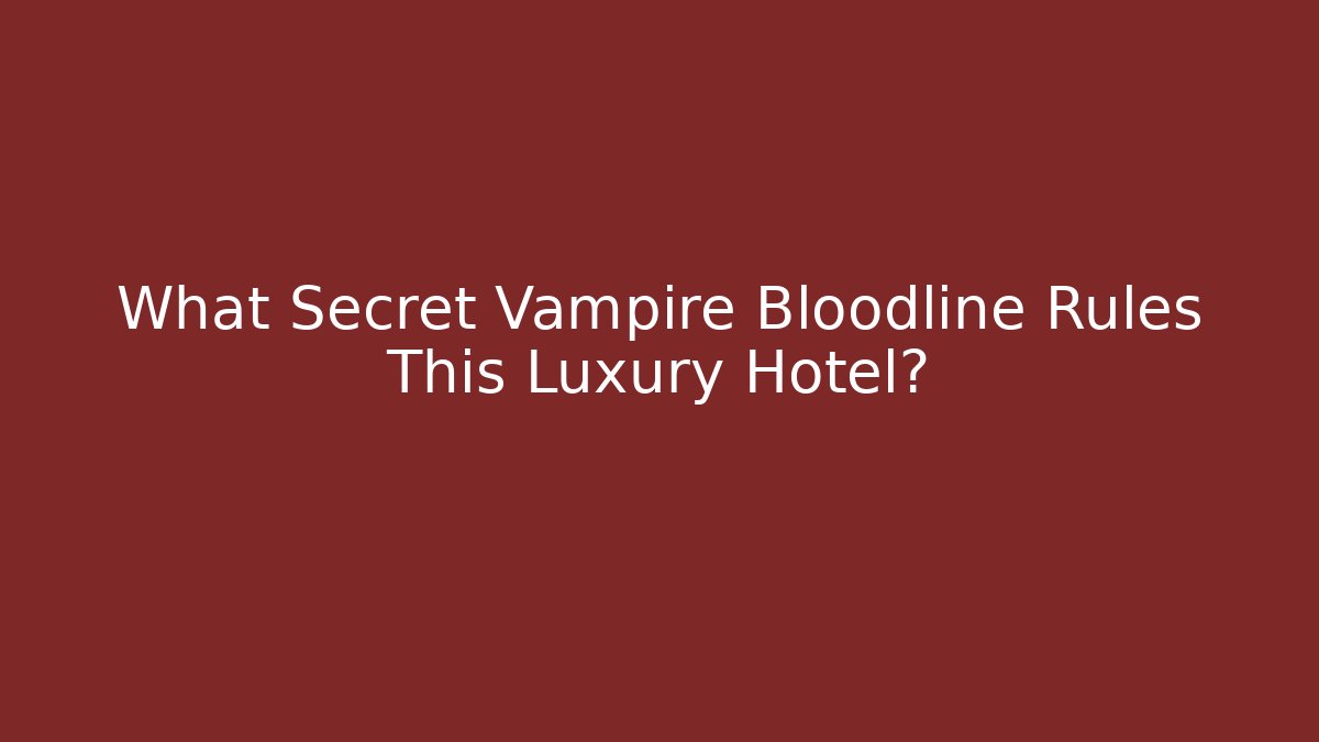 What Secret Vampire Bloodline Rules This Luxury Hotel?