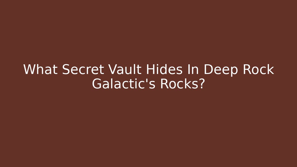 What Secret Vault Hides In Deep Rock Galactic's Rocks?