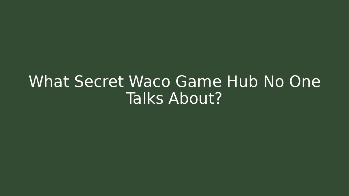 What Secret Waco Game Hub No One Talks About?