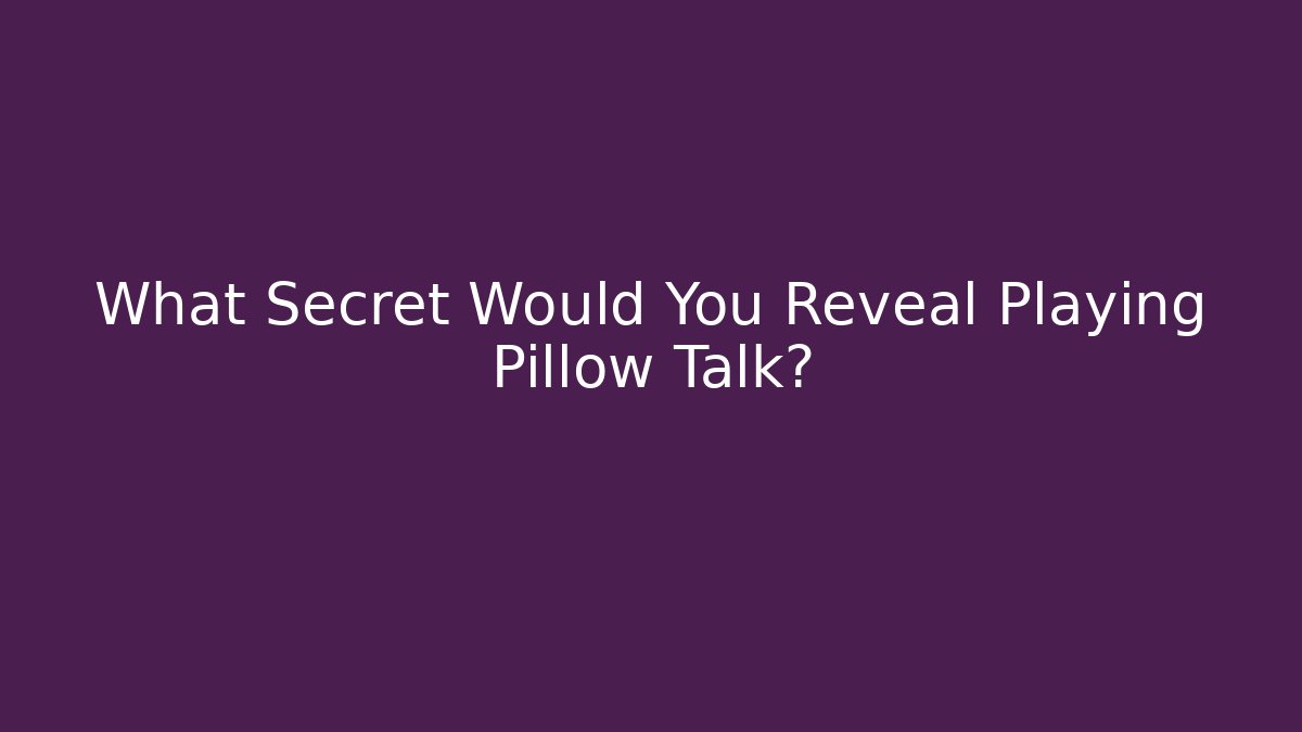 What Secret Would You Reveal Playing Pillow Talk?