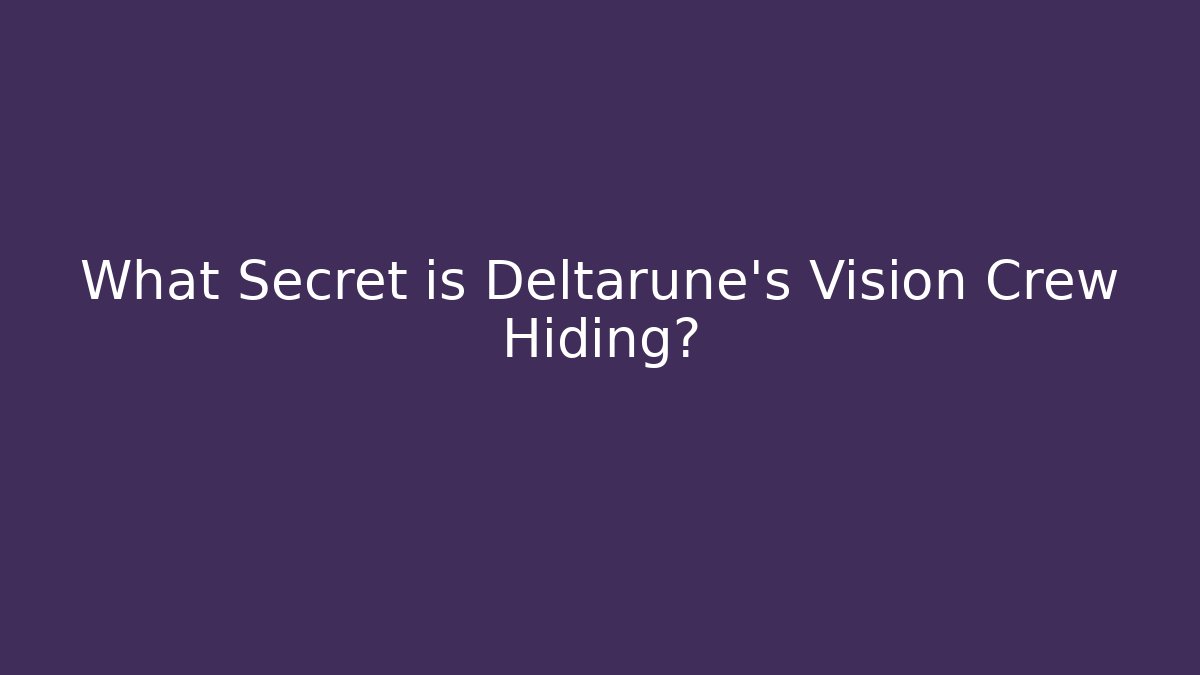 What Secret is Deltarune's Vision Crew Hiding?