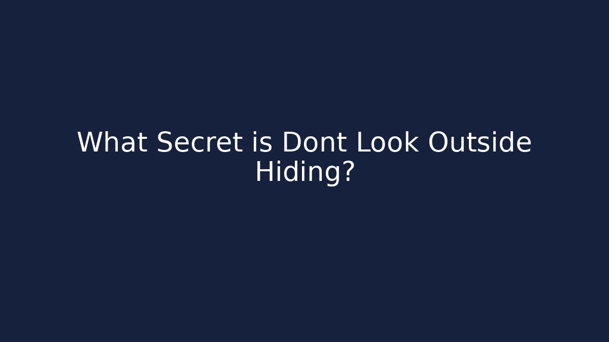 What Secret is Dont Look Outside Hiding?